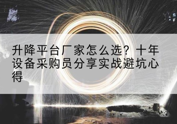米林升降平台厂家-怎么选？十年设备采购员分享实战避坑心得